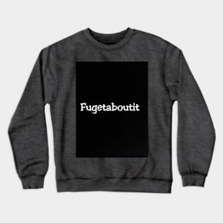 Fugetaboutit Crewneck Sweatshirt